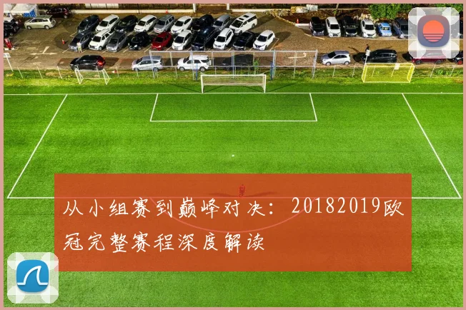 从小组赛到巅峰对决：20182019欧冠完整赛程深度解读