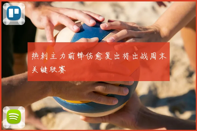 热刺主力前锋伤愈复出将出战周末关键联赛