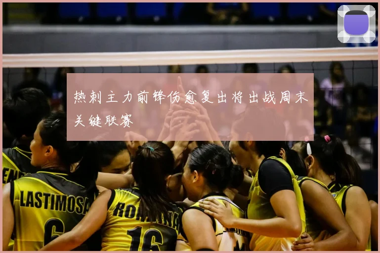 热刺主力前锋伤愈复出将出战周末关键联赛