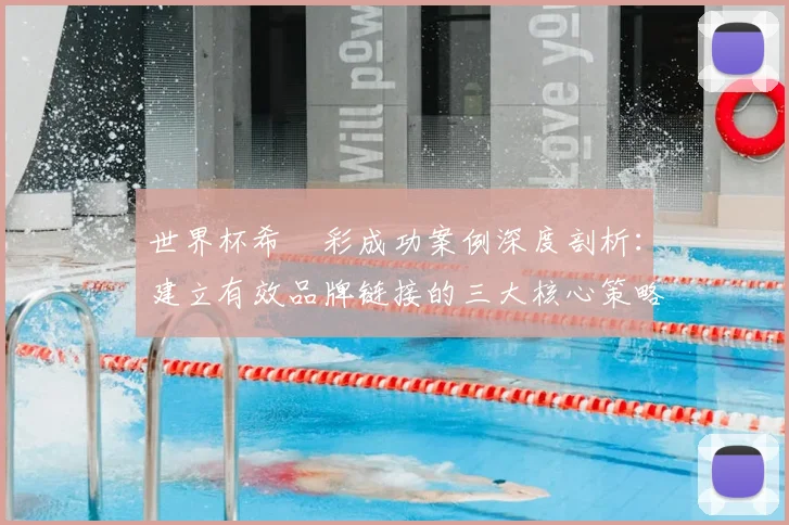 世界杯希咲彩成功案例深度剖析:建立有效品牌链接的三大核心策略