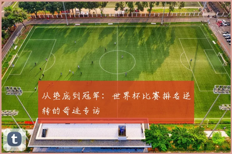 从垫底到冠军：世界杯比赛排名逆转的奇迹专访