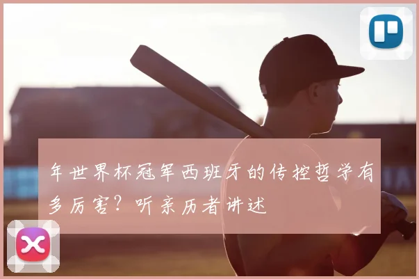 年世界杯冠军西班牙的传控哲学有多厉害？听亲历者讲述